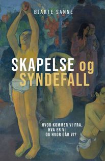 Skapelse og syndefall: hvor kommer vi fra, hva er vi, og hvor g&aring;r vi? - Bjarte Sanne